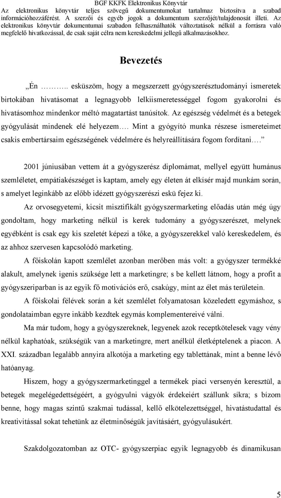 Az egészség védelmét és a betegek gyógyulását mindenek elé helyezem. Mint a gyógyító munka részese ismereteimet csakis embertársaim egészségének védelmére és helyreállítására fogom fordítani.