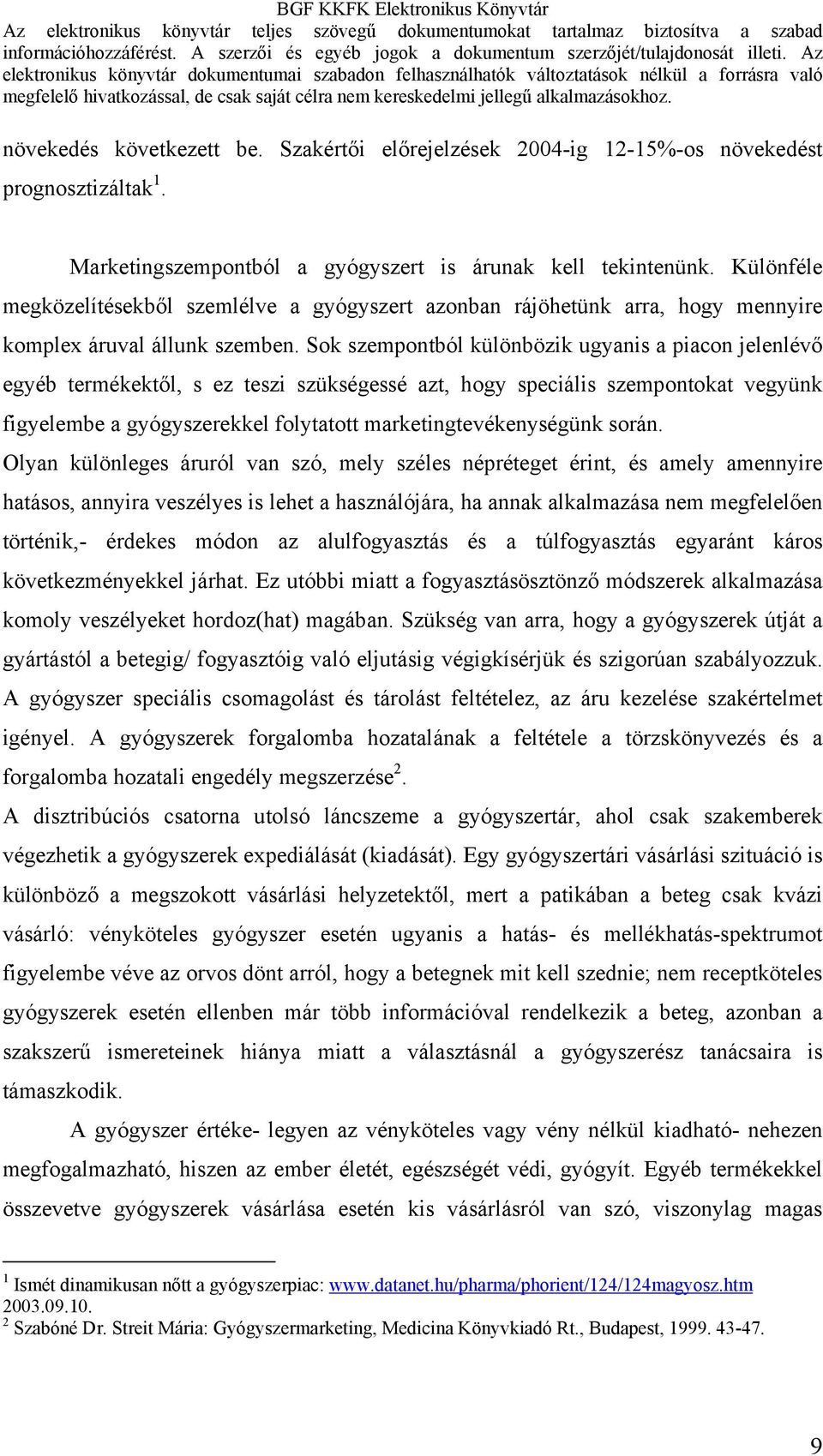 Sok szempontból különbözik ugyanis a piacon jelenlévő egyéb termékektől, s ez teszi szükségessé azt, hogy speciális szempontokat vegyünk figyelembe a gyógyszerekkel folytatott marketingtevékenységünk