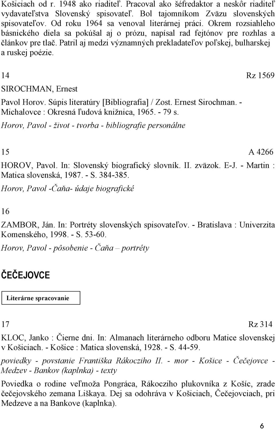 Patril aj medzi významných prekladateľov poľskej, bulharskej a ruskej poézie. 14 Rz 1569 SIROCHMAN, Ernest Pavol Horov. Súpis literatúry [Bibliografia] / Zost. Ernest Sirochman.