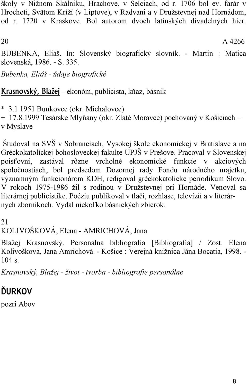 Bubenka, Eliáš - údaje biografické Krasnovský, Blažej ekonóm, publicista, kňaz, básnik * 3.1.1951 Bunkovce (okr. Michalovce) + 17.8.1999 Tesárske Mlyňany (okr.