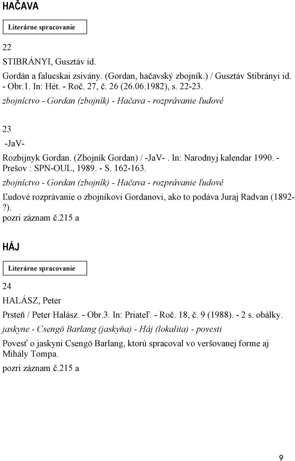 zbojníctvo - Gordan (zbojník) - Hačava - rozprávanie ľudové Ľudové rozprávanie o zbojníkovi Gordanovi, ako to podáva Juraj Radvan (1892-?). pozri záznam č.