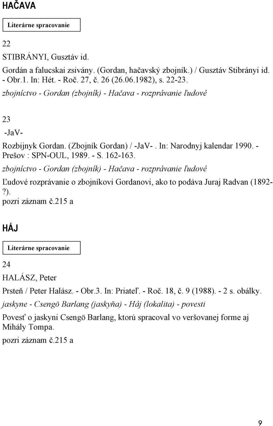 zbojníctvo - Gordan (zbojník) - Hačava - rozprávanie ľudové Ľudové rozprávanie o zbojníkovi Gordanovi, ako to podáva Juraj Radvan (1892-?). pozri záznam č.