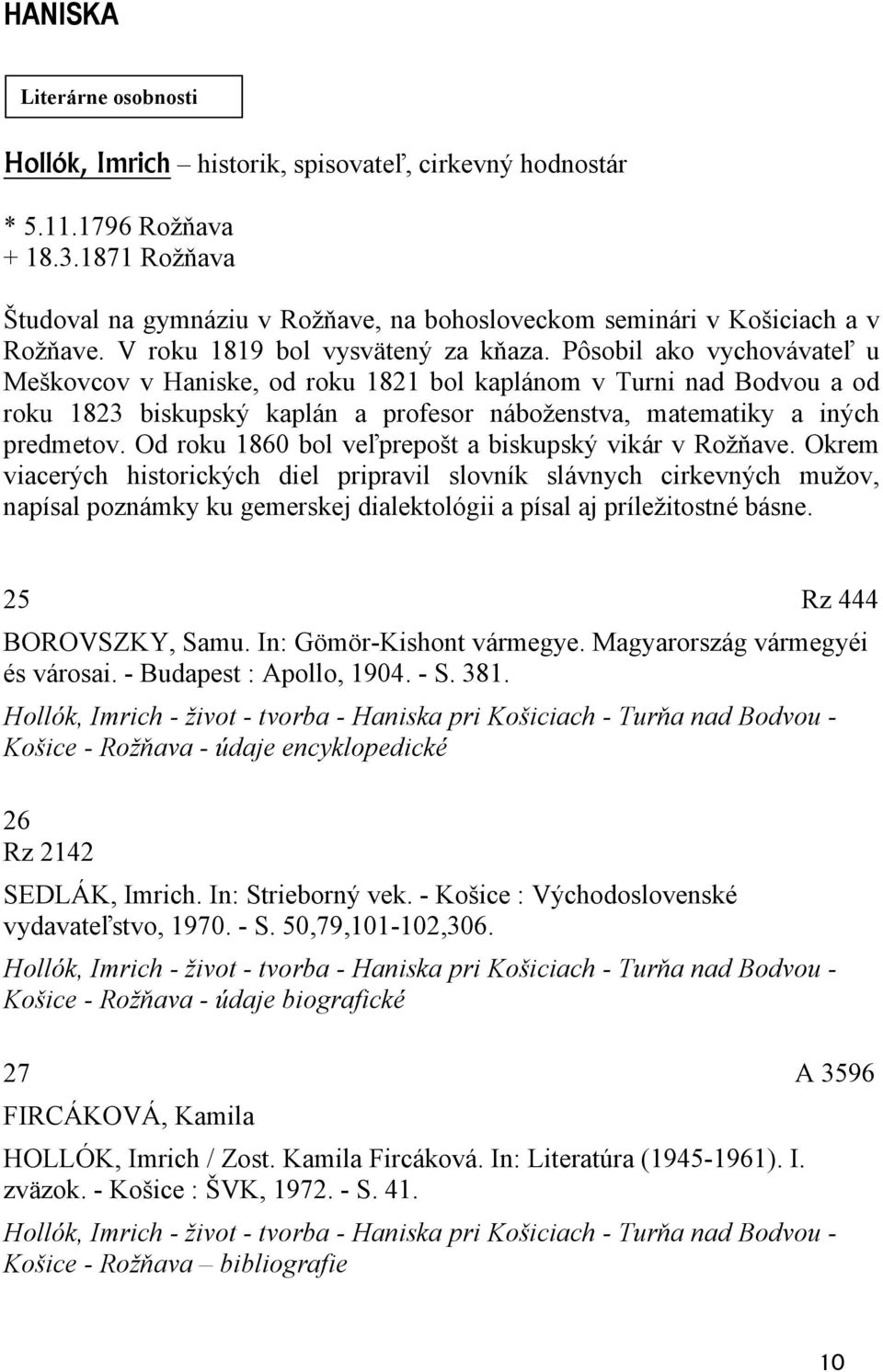 Pôsobil ako vychovávateľ u Meškovcov v Haniske, od roku 1821 bol kaplánom v Turni nad Bodvou a od roku 1823 biskupský kaplán a profesor náboženstva, matematiky a iných predmetov.