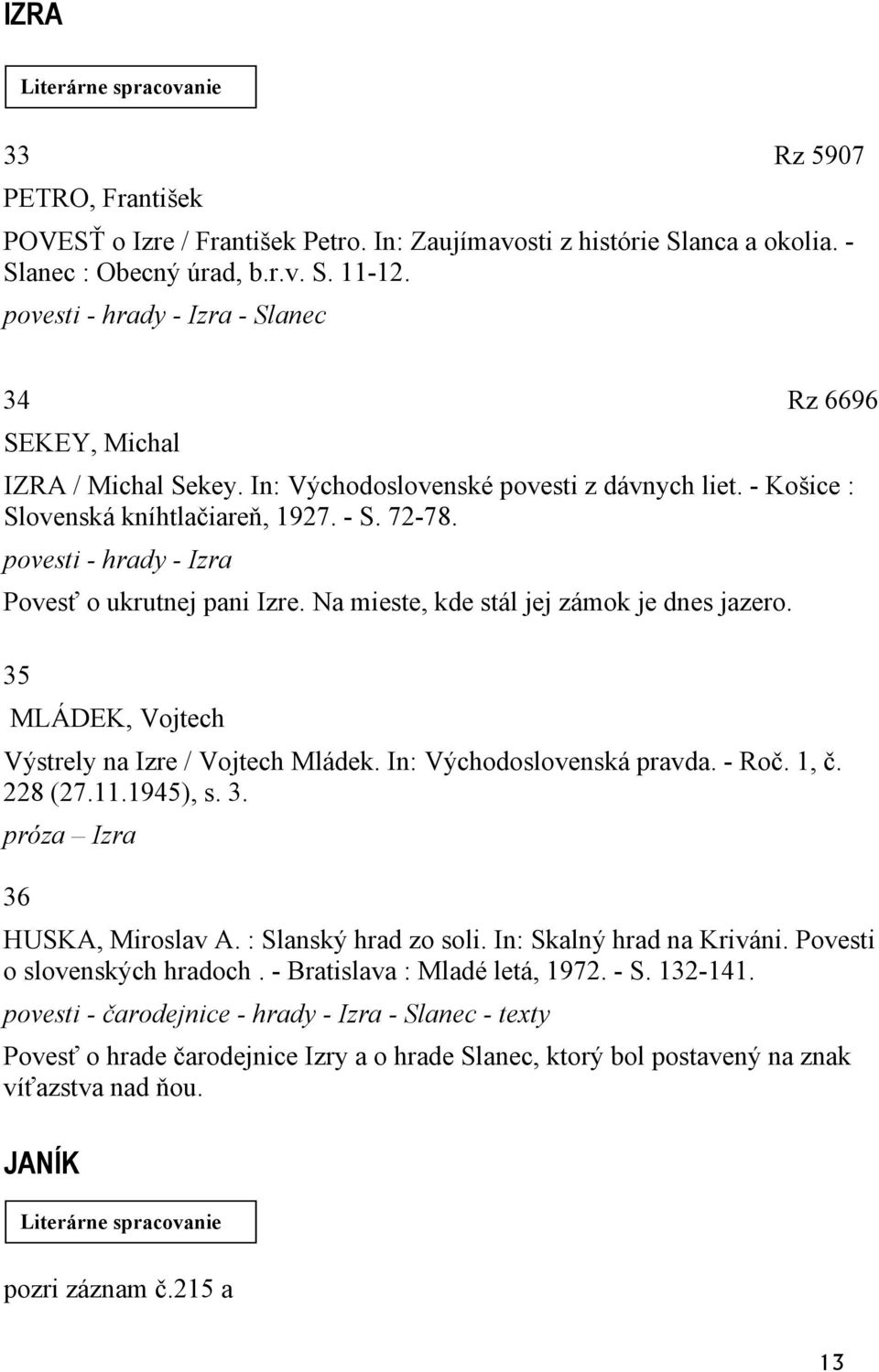 povesti - hrady - Izra Povesť o ukrutnej pani Izre. Na mieste, kde stál jej zámok je dnes jazero. 35 MLÁDEK, Vojtech Výstrely na Izre / Vojtech Mládek. In: Východoslovenská pravda. - Roč. 1, č.