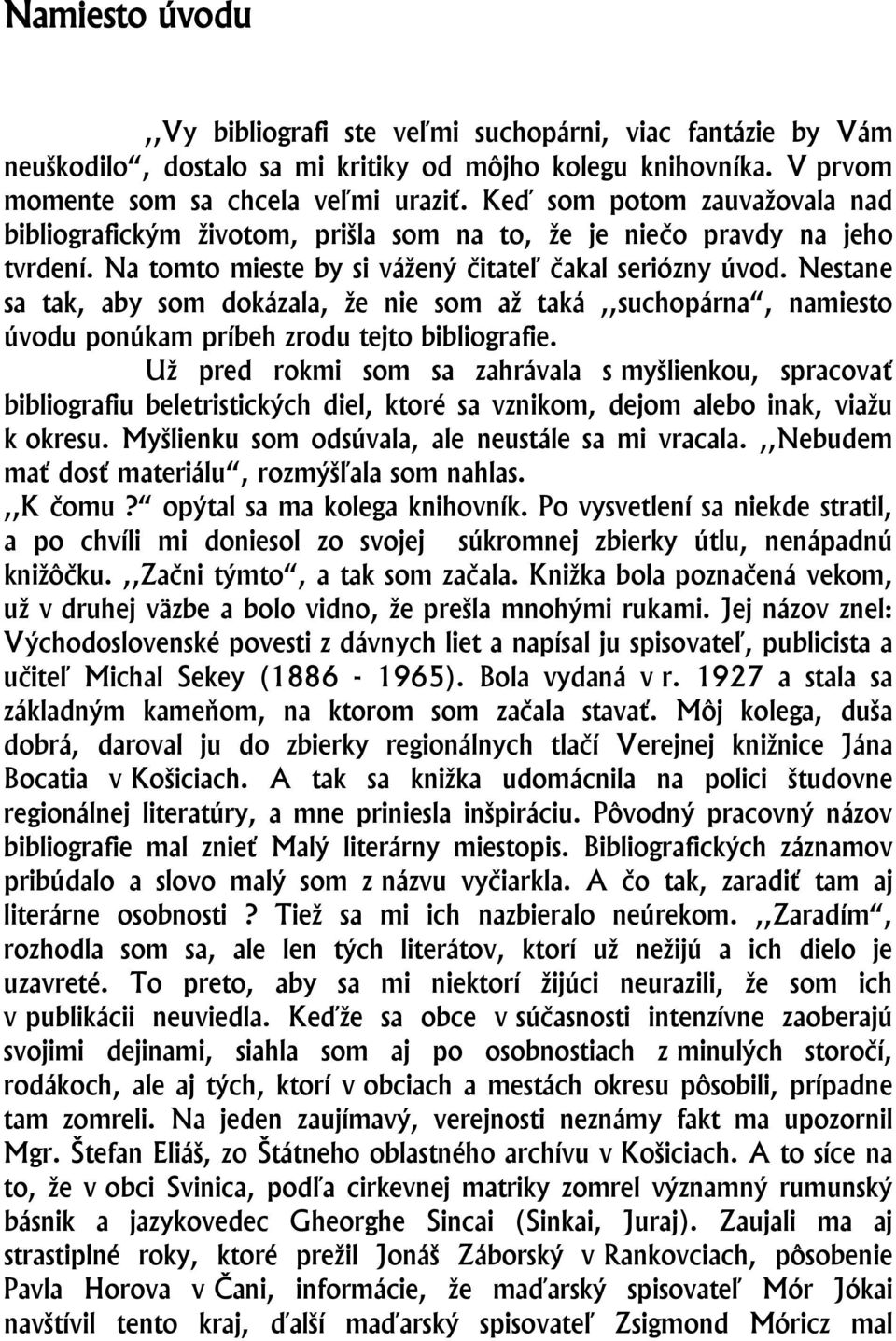 Nestane sa tak, aby som dokázala, že nie som až taká,,suchopárna, namiesto úvodu ponúkam príbeh zrodu tejto bibliografie.