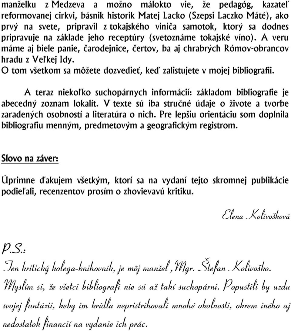 O tom všetkom sa môžete dozvedieť, keď zalistujete v mojej bibliografii. A teraz niekoľko suchopárnych informácií: základom bibliografie je abecedný zoznam lokalít.