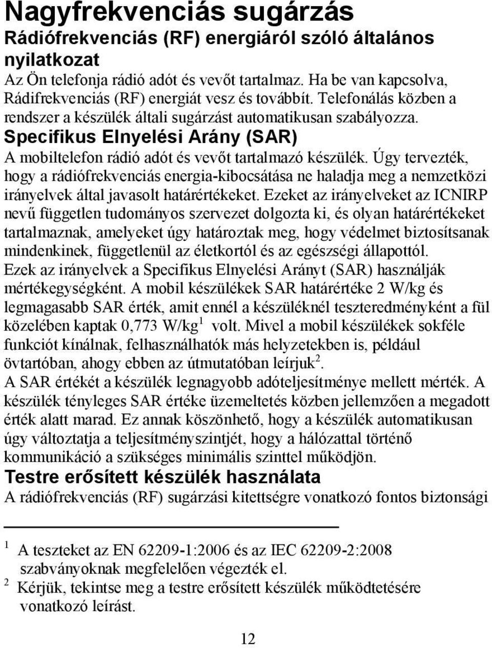 Specifikus Elnyelési Arány (SAR) A mobiltelefon rádió adót és vevőt tartalmazó készülék.