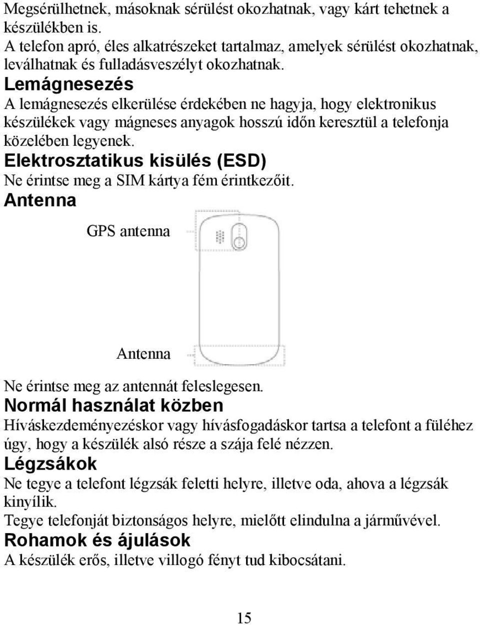 Lemágnesezés A lemágnesezés elkerülése érdekében ne hagyja, hogy elektronikus készülékek vagy mágneses anyagok hosszú időn keresztül a telefonja közelében legyenek.