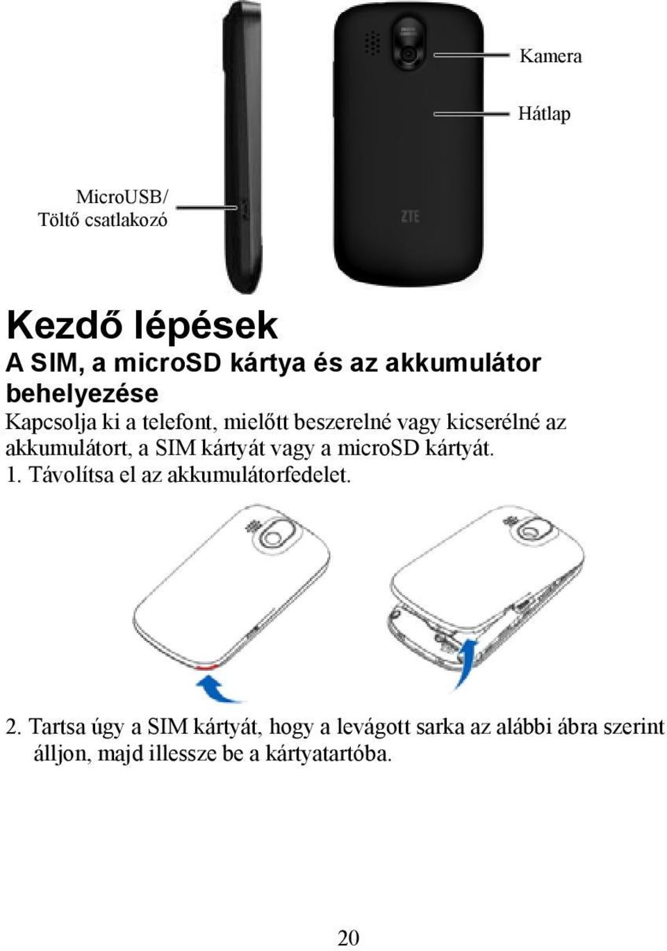 akkumulátort, a SIM kártyát vagy a microsd kártyát. 1. Távolítsa el az akkumulátorfedelet. 2.