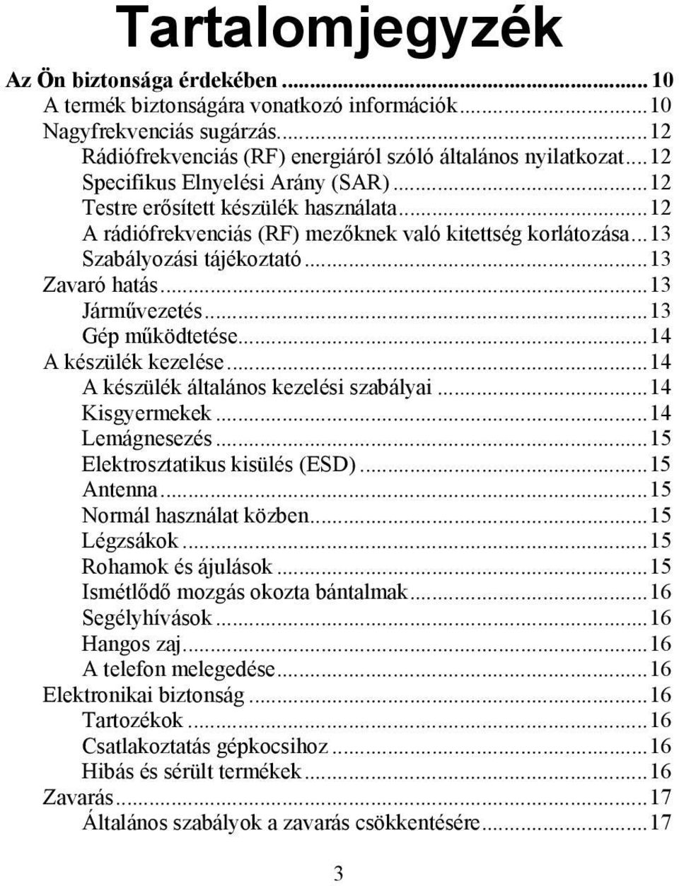 ..13 Járművezetés...13 Gép működtetése...14 A készülék kezelése...14 A készülék általános kezelési szabályai...14 Kisgyermekek...14 Lemágnesezés...15 Elektrosztatikus kisülés (ESD)...15 Antenna.