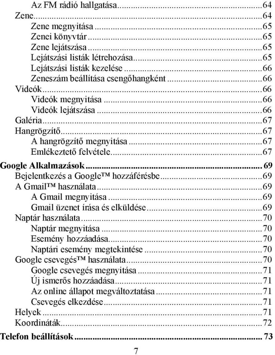 .. 69 Bejelentkezés a Google hozzáférésbe...69 A Gmail használata...69 A Gmail megnyitása...69 Gmail üzenet írása és elküldése...69 Naptár használata...70 Naptár megnyitása...70 Esemény hozzáadása.