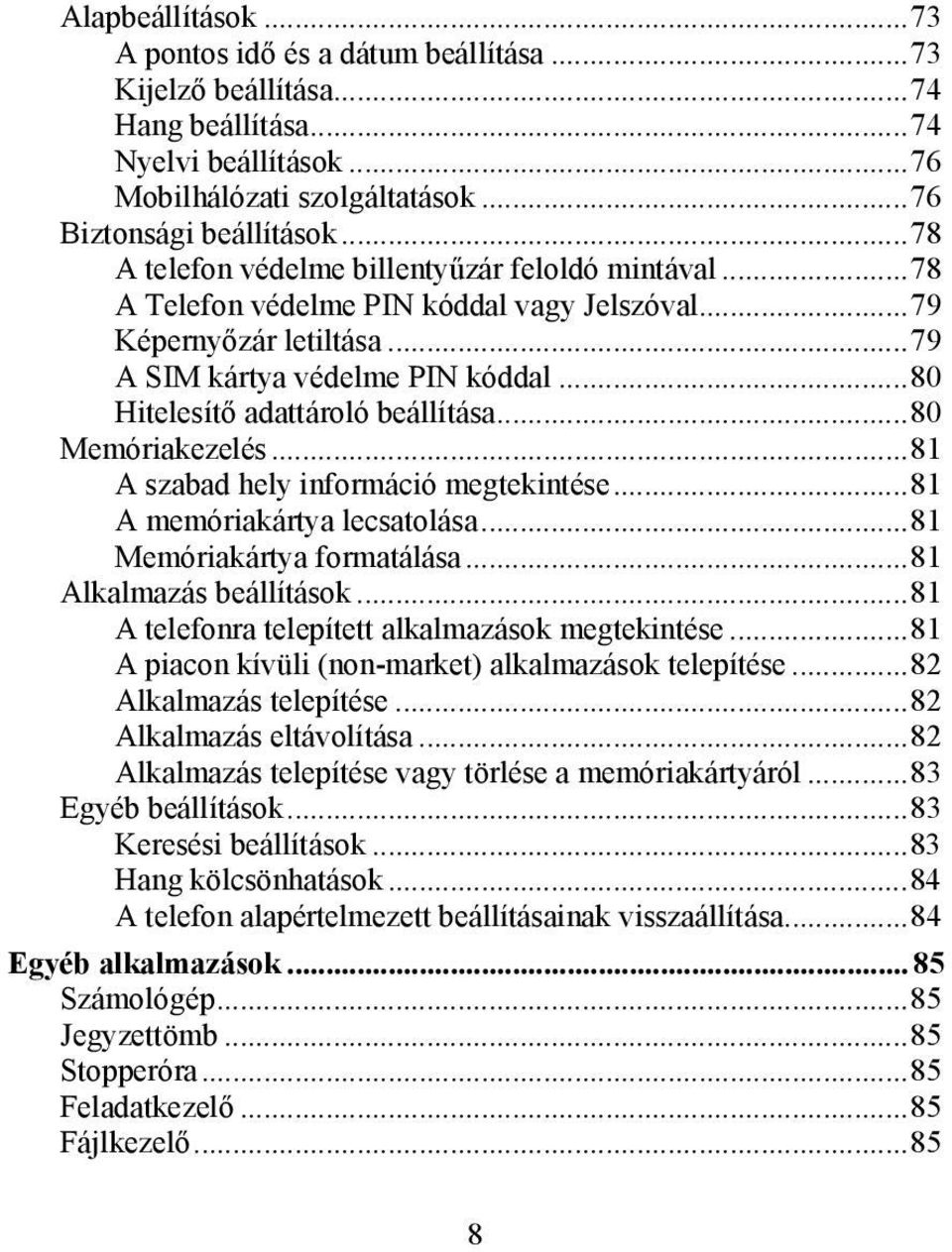 ..80 Hitelesítő adattároló beállítása...80 Memóriakezelés...81 A szabad hely információ megtekintése...81 A memóriakártya lecsatolása...81 Memóriakártya formatálása...81 Alkalmazás beállítások.