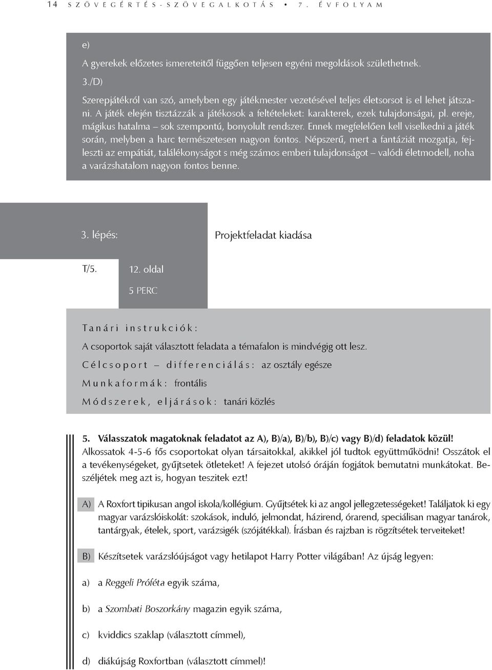 ereje, mágikus hatalma sok szempontú, bonyolult rendszer. Ennek megfelelően kell viselkedni a játék során, melyben a harc természetesen nagyon fontos.