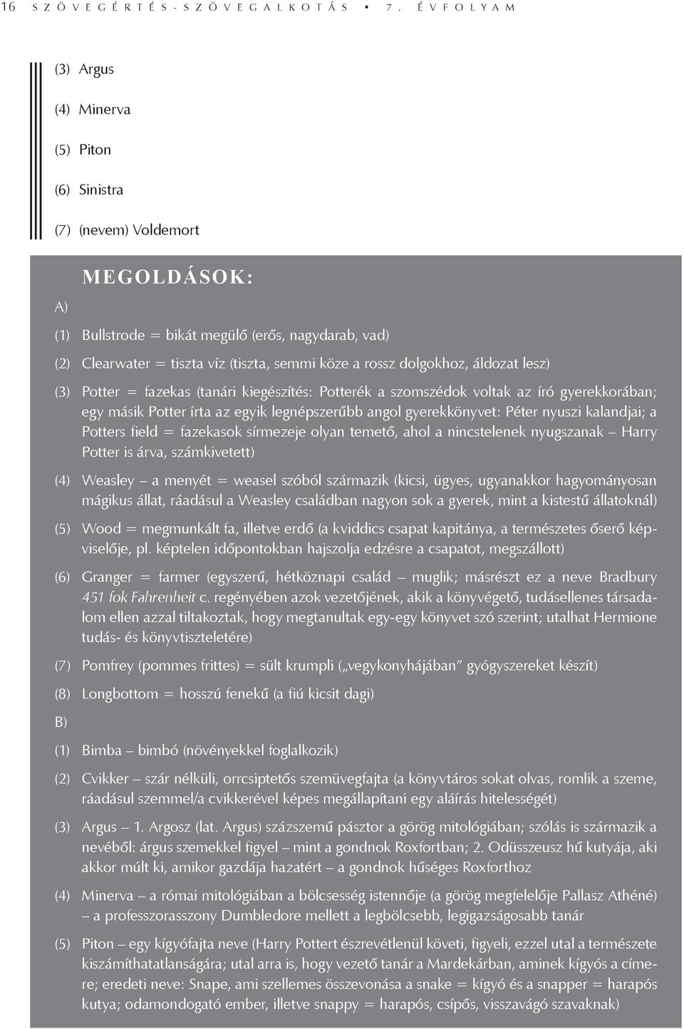 a rossz dolgokhoz, áldozat lesz) (3) Potter = fazekas (tanári kiegészítés: Potterék a szomszédok voltak az író gyerekkorában; egy másik Potter írta az egyik legnépszerűbb angol gyerekkönyvet: Péter