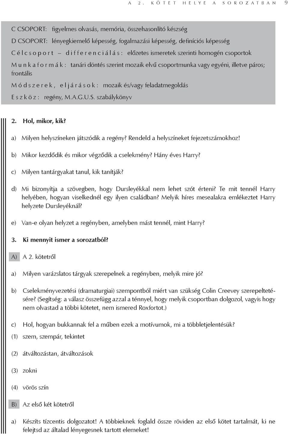 á s o k : mozaik és/vagy feladatmegoldás E s z k ö z : regény, M.A.G.U.S. szabálykönyv 2. Hol, mikor, kik? a) Milyen helyszíneken játszódik a regény? Rendeld a helyszíneket fejezetszámokhoz!