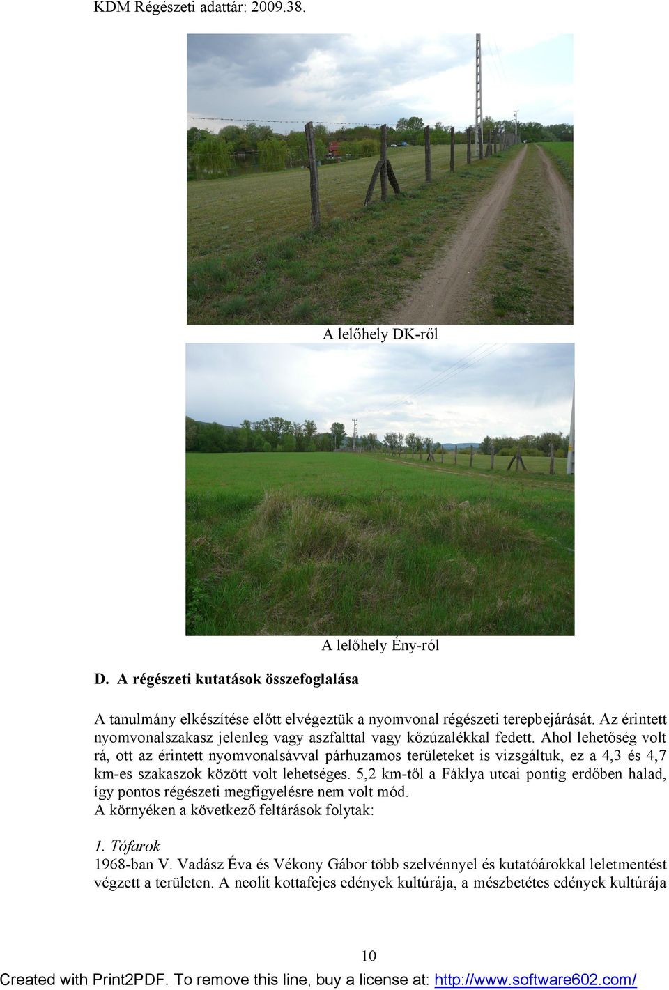 Ahol lehetőség volt rá, ott az érintett nyomvonalsávval párhuzamos területeket is vizsgáltuk, ez a 4,3 és 4,7 km-es szakaszok között volt lehetséges.