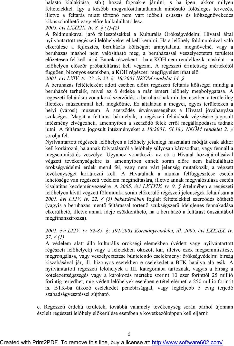 évi LXXXIX. tv. 8. (1)-(2) A földmunkával járó fejlesztésekkel a Kulturális Örökségvédelmi Hivatal által nyilvántartott régészeti lelőhelyeket el kell kerülni.