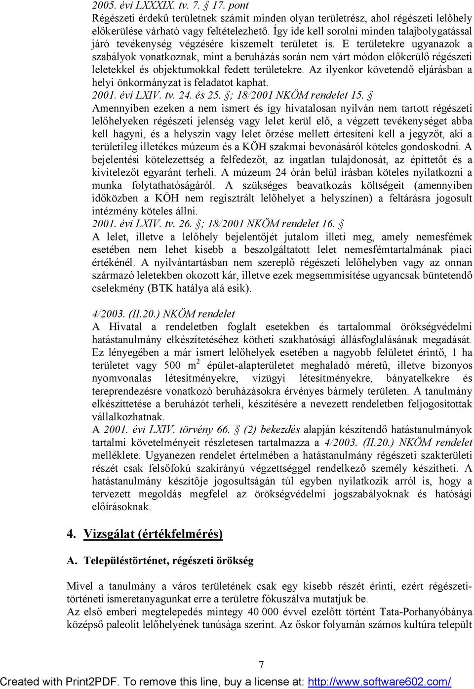 E területekre ugyanazok a szabályok vonatkoznak, mint a beruházás során nem várt módon előkerülő régészeti leletekkel és objektumokkal fedett területekre.