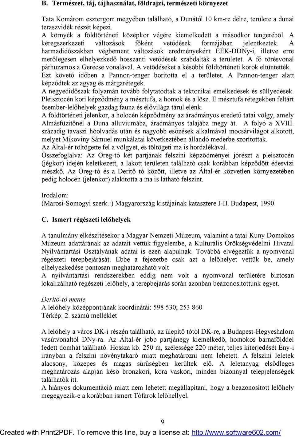 A harmadidőszakban végbement változások eredményeként ÉÉK-DDNy-i, illetve erre merőlegesen elhelyezkedő hosszanti vetődések szabdalták a területet. A fő törésvonal párhuzamos a Gerecse vonalával.