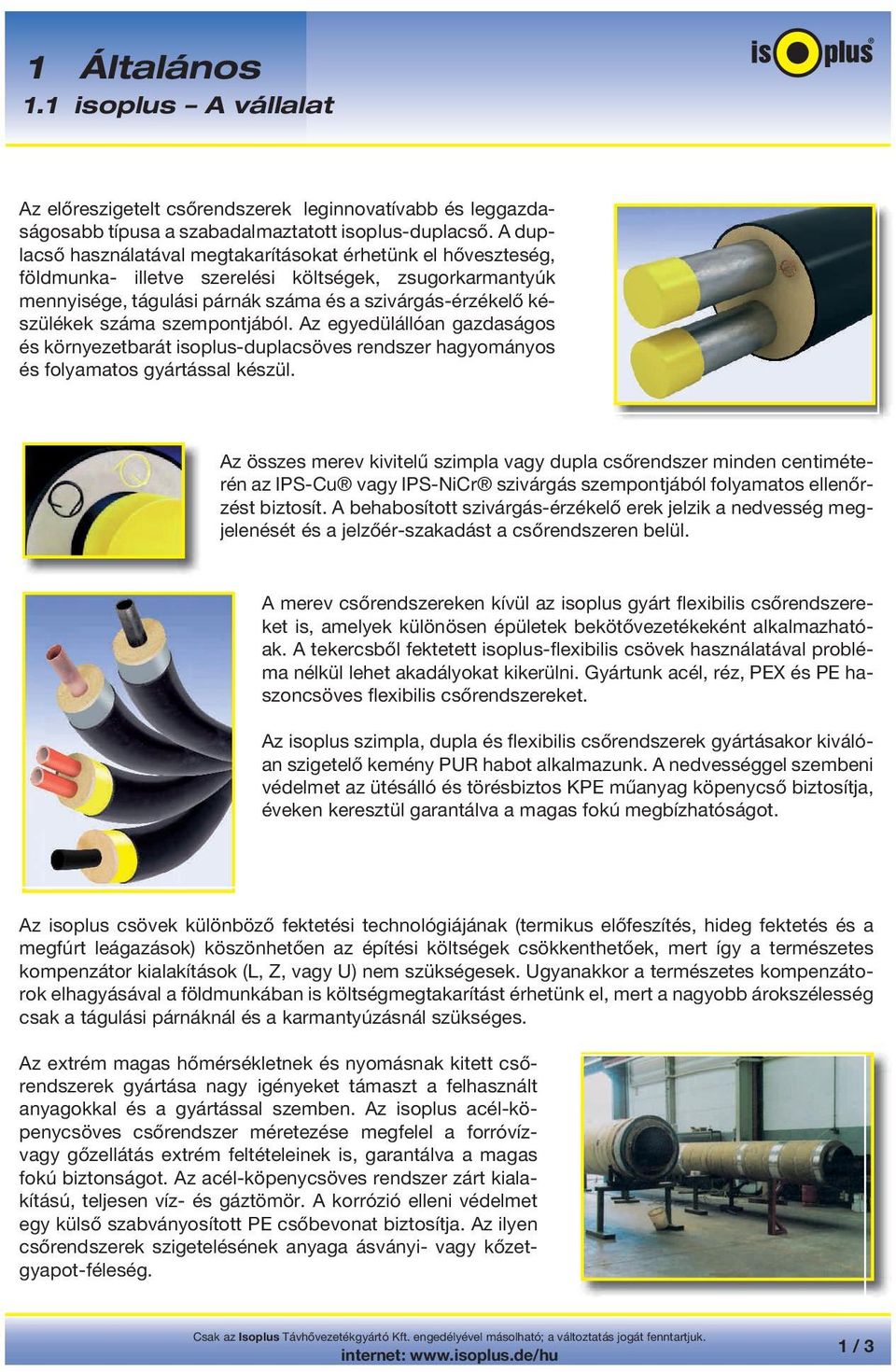 szempontjából. Az egyedülállóan gazdaságos és környezetbarát isoplus-duplacsöves rendszer hagyományos és folyamatos gyártással készül.