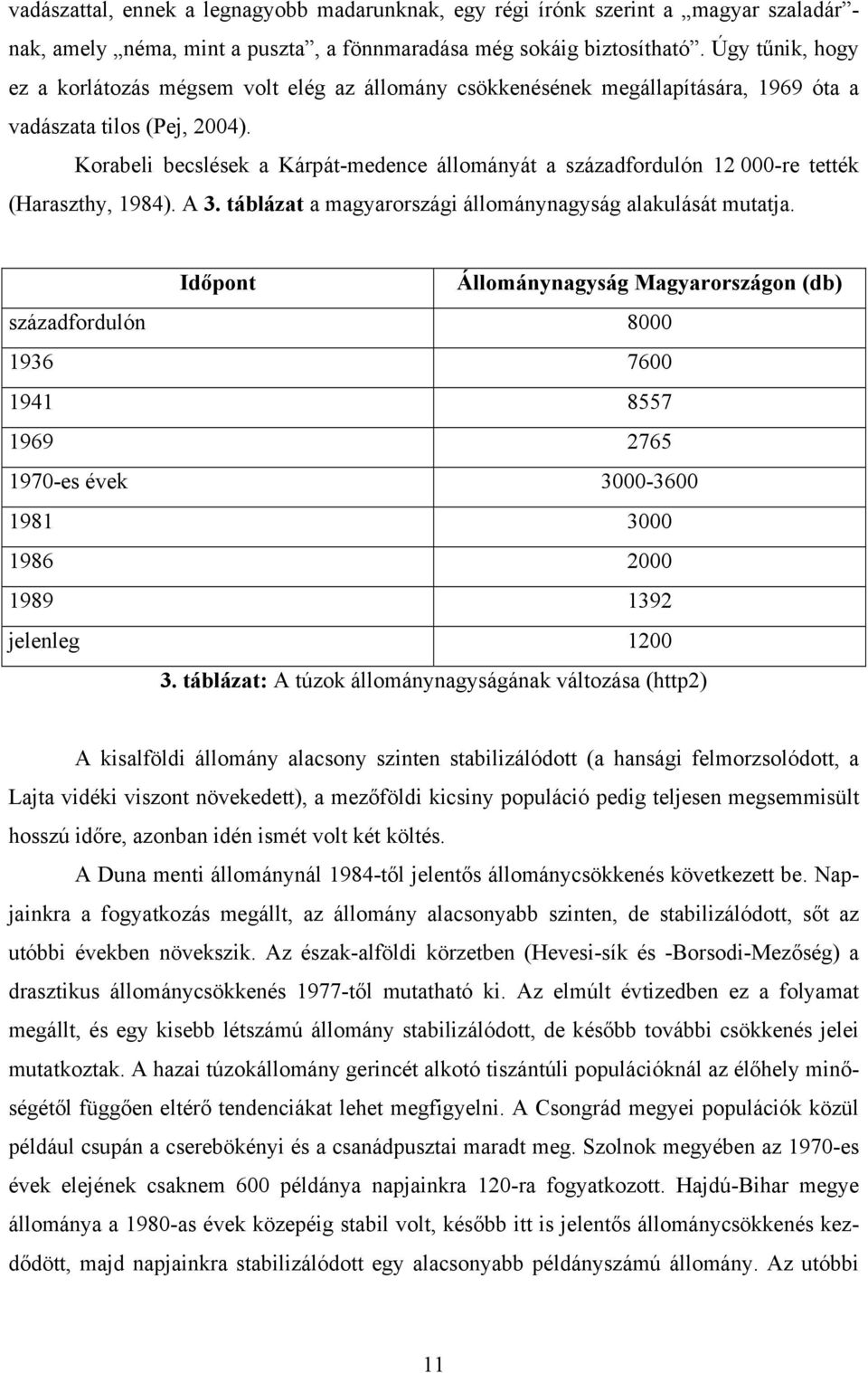 Korabeli becslések a Kárpát-medence állományát a századfordulón 12 000-re tették (Haraszthy, 1984). A 3. táblázat a magyarországi állománynagyság alakulását mutatja.