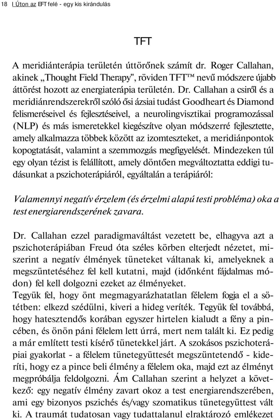 Callahan a csiről és a meridiánrendszerekről szóló ősi ázsiai tudást Goodheart és Diamond felismeréseivel és fejlesztéseivel, a neurolingvisztikai programozással (NLP) és más ismeretekkel kiegészítve