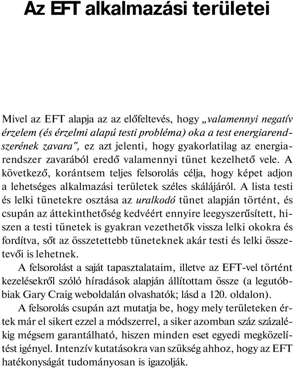 A lista testi és lelki tünetekre osztása az uralkodó tünet alapján történt, és csupán az áttekinthetőség kedvéért ennyire leegyszerűsített, hiszen a testi tünetek is gyakran vezethetők vissza lelki