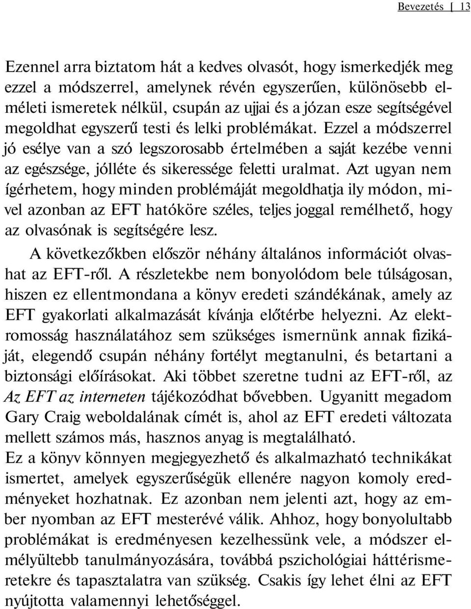 Azt ugyan nem ígérhetem, hogy minden problémáját megoldhatja ily módon, mivel azonban az EFT hatóköre széles, teljes joggal remélhető, hogy az olvasónak is segítségére lesz.