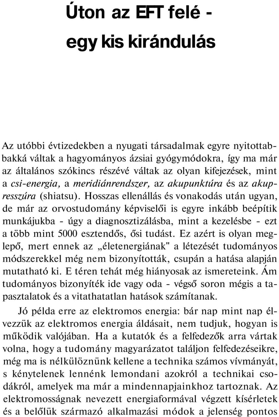 Hosszas ellenállás és vonakodás után ugyan, de már az orvostudomány képviselői is egyre inkább beépítik munkájukba - úgy a diagnosztizálásba, mint a kezelésbe - ezt a több mint 5000 esztendős, ősi