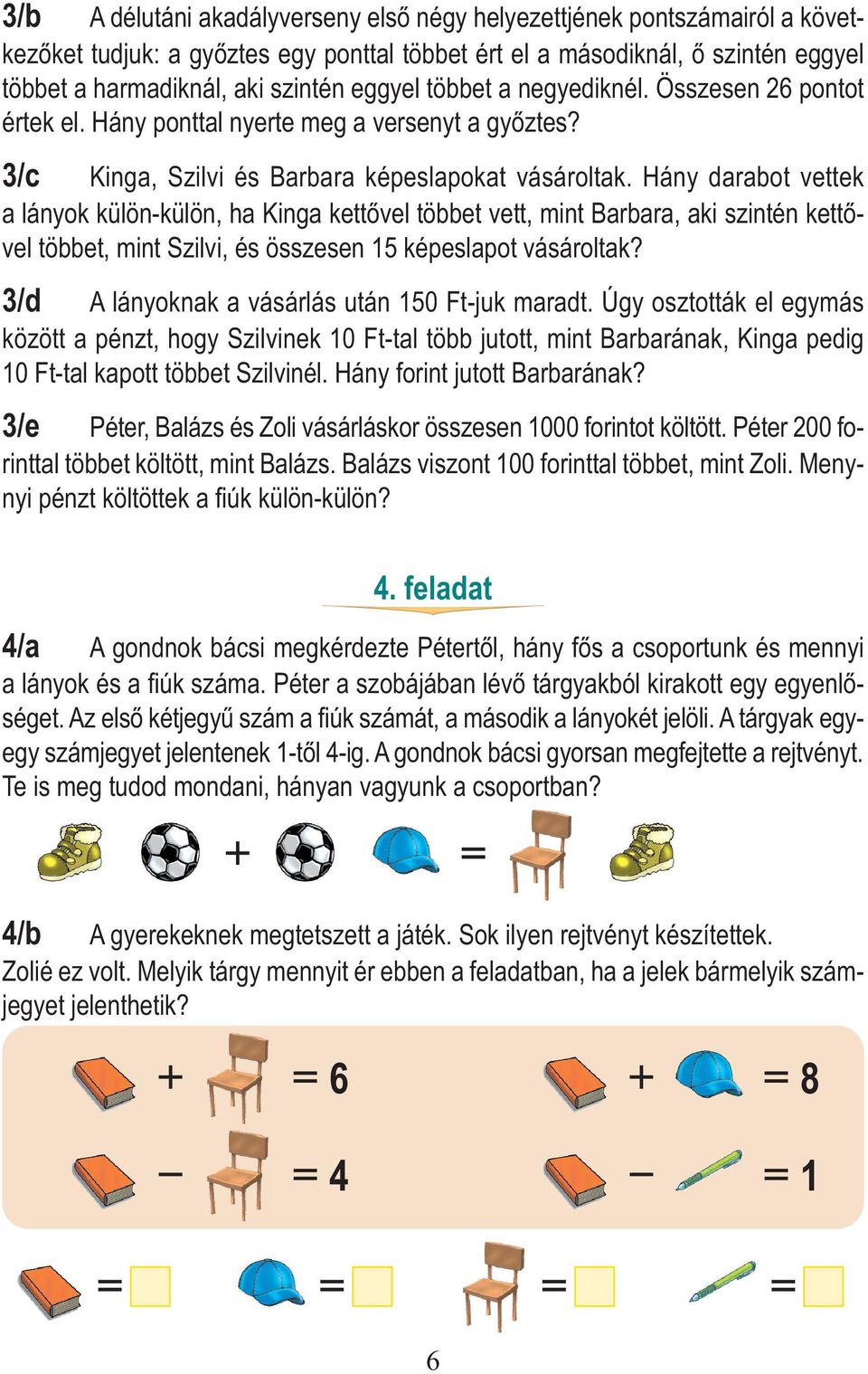 szintén eggyel többet a negyediknél. Összesen 26 pontot értek el. Hány ponttal nyerte meg a versenyt a győztes? 3/c Kinga, Szilvi és Barbara képeslapokat vásároltak.