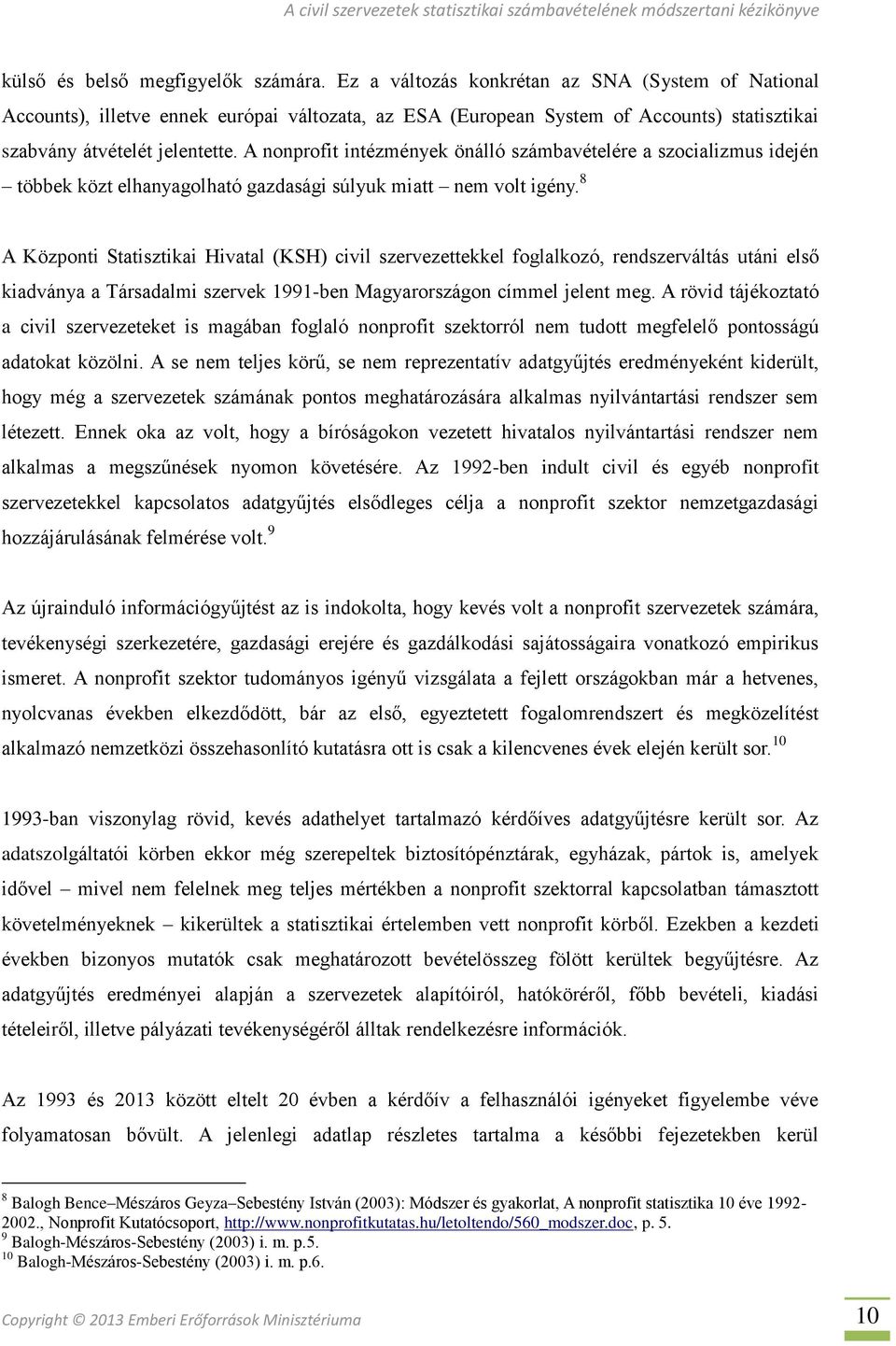 A nonprofit intézmények önálló számbavételére a szocializmus idején többek közt elhanyagolható gazdasági súlyuk miatt nem volt igény.