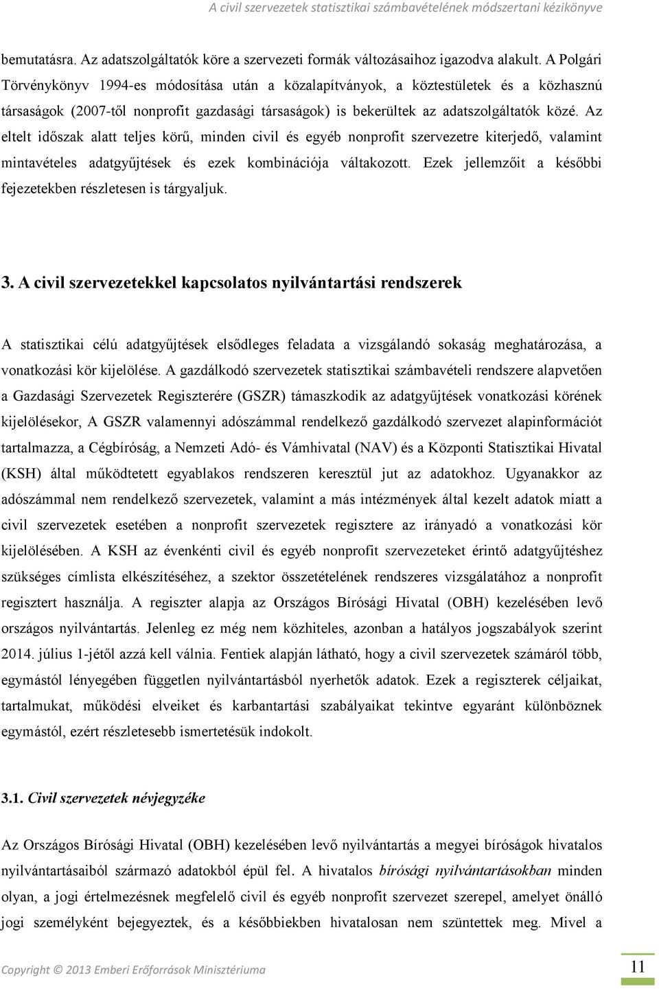 Az eltelt időszak alatt teljes körű, minden civil és egyéb nonprofit szervezetre kiterjedő, valamint mintavételes adatgyűjtések és ezek kombinációja váltakozott.