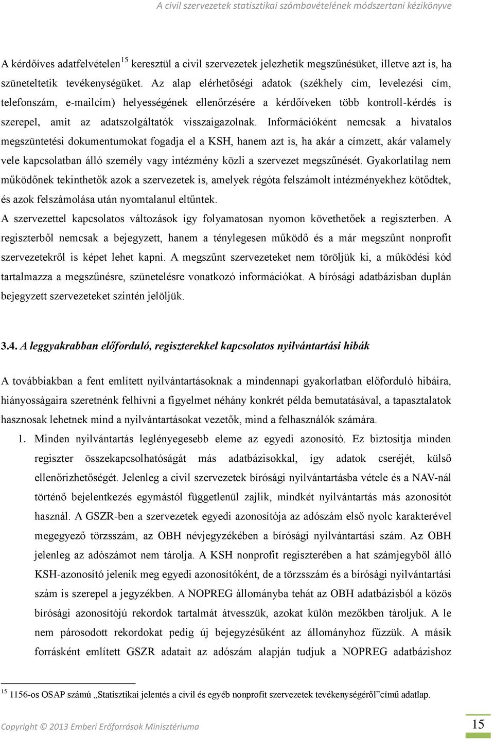 Információként nemcsak a hivatalos megszüntetési dokumentumokat fogadja el a KSH, hanem azt is, ha akár a címzett, akár valamely vele kapcsolatban álló személy vagy intézmény közli a szervezet