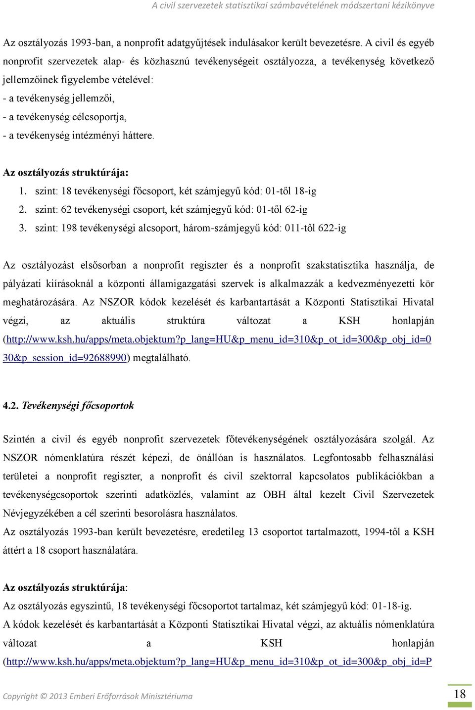 célcsoportja, - a tevékenység intézményi háttere. Az osztályozás struktúrája: 1. szint: 18 tevékenységi főcsoport, két számjegyű kód: 01-től 18-ig 2.