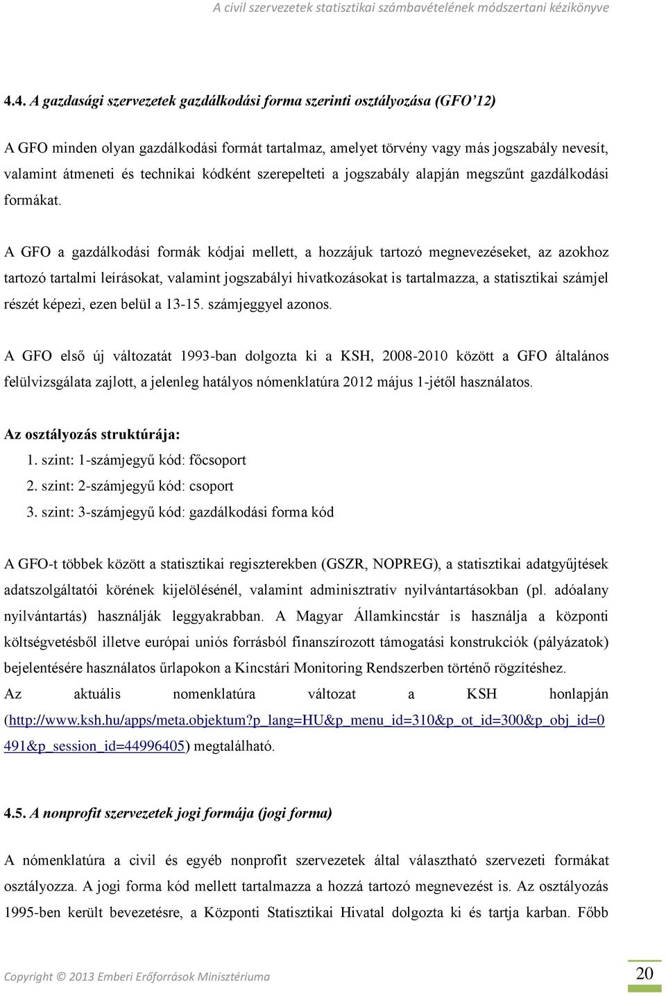 A GFO a gazdálkodási formák kódjai mellett, a hozzájuk tartozó megnevezéseket, az azokhoz tartozó tartalmi leírásokat, valamint jogszabályi hivatkozásokat is tartalmazza, a statisztikai számjel