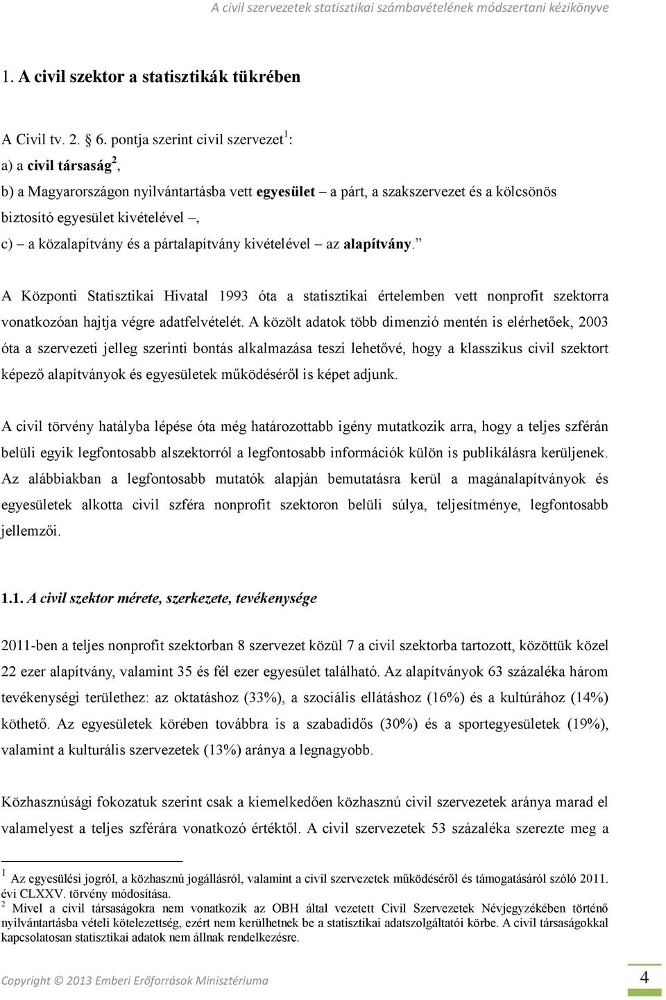 és a pártalapítvány kivételével az alapítvány. A Központi Statisztikai Hivatal 1993 óta a statisztikai értelemben vett nonprofit szektorra vonatkozóan hajtja végre adatfelvételét.