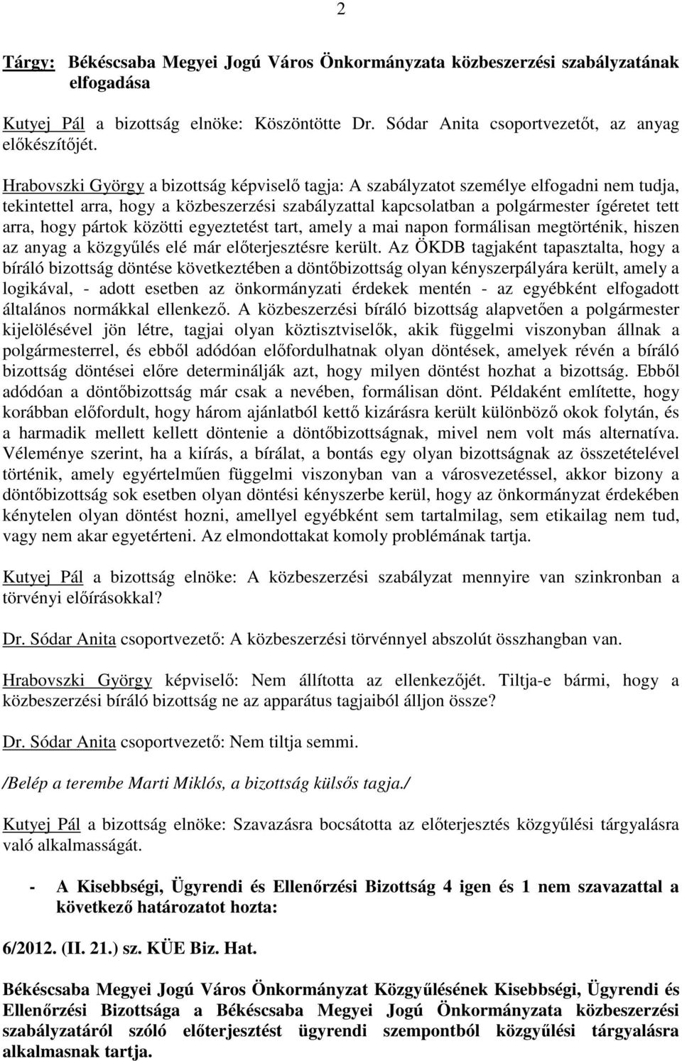 pártok közötti egyeztetést tart, amely a mai napon formálisan megtörténik, hiszen az anyag a közgyőlés elé már elıterjesztésre került.