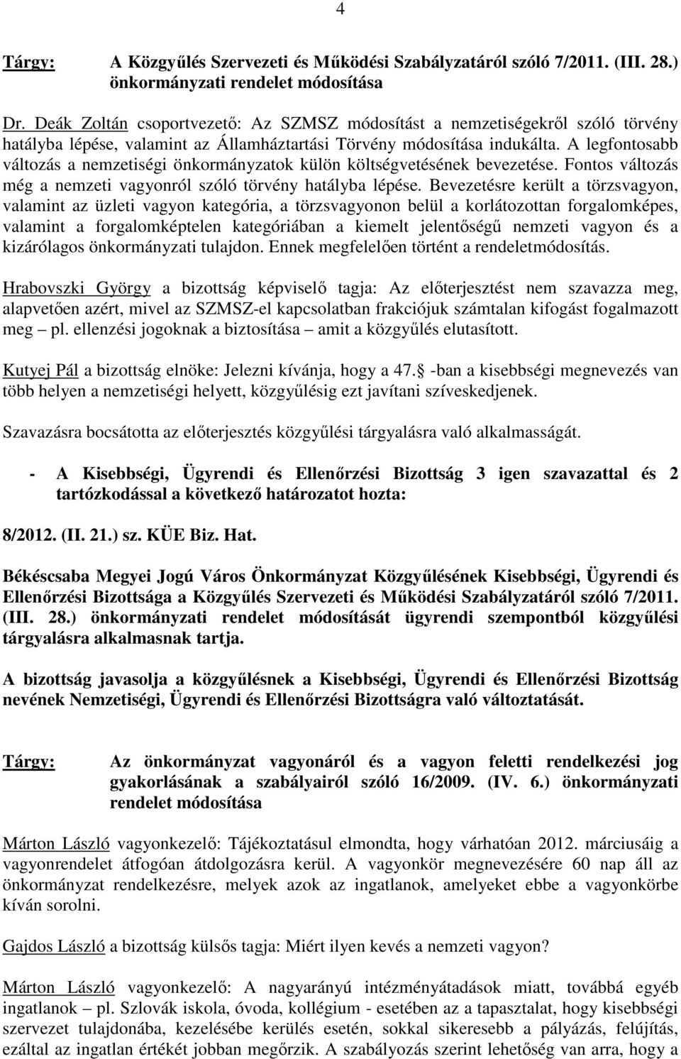 A legfontosabb változás a nemzetiségi önkormányzatok külön költségvetésének bevezetése. Fontos változás még a nemzeti vagyonról szóló törvény hatályba lépése.