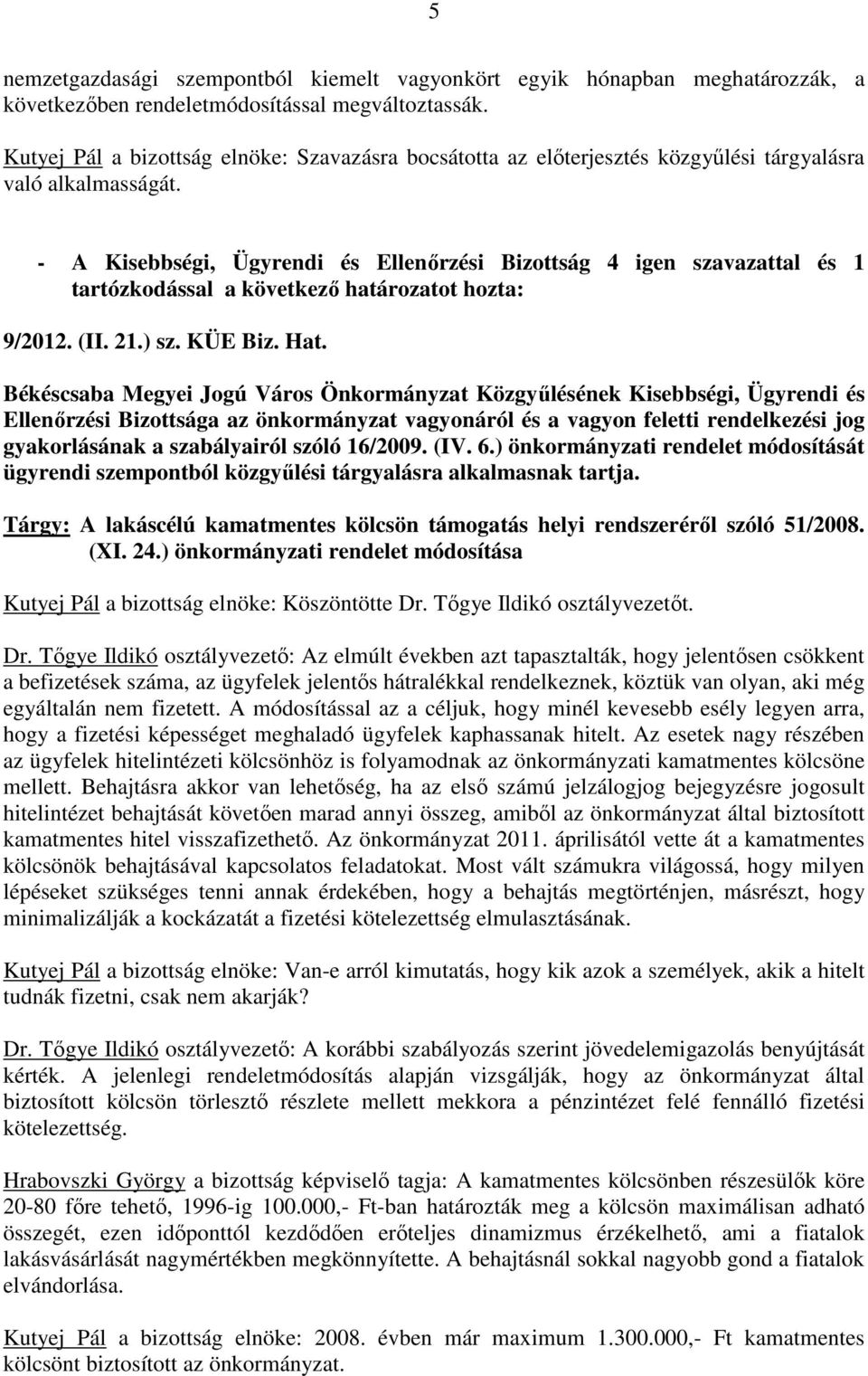 határozatot hozta: 9/2012. (II. 21.) sz. KÜE Biz. Hat. Ellenırzési Bizottsága az önkormányzat vagyonáról és a vagyon feletti rendelkezési jog gyakorlásának a szabályairól szóló 16/2009. (IV. 6.