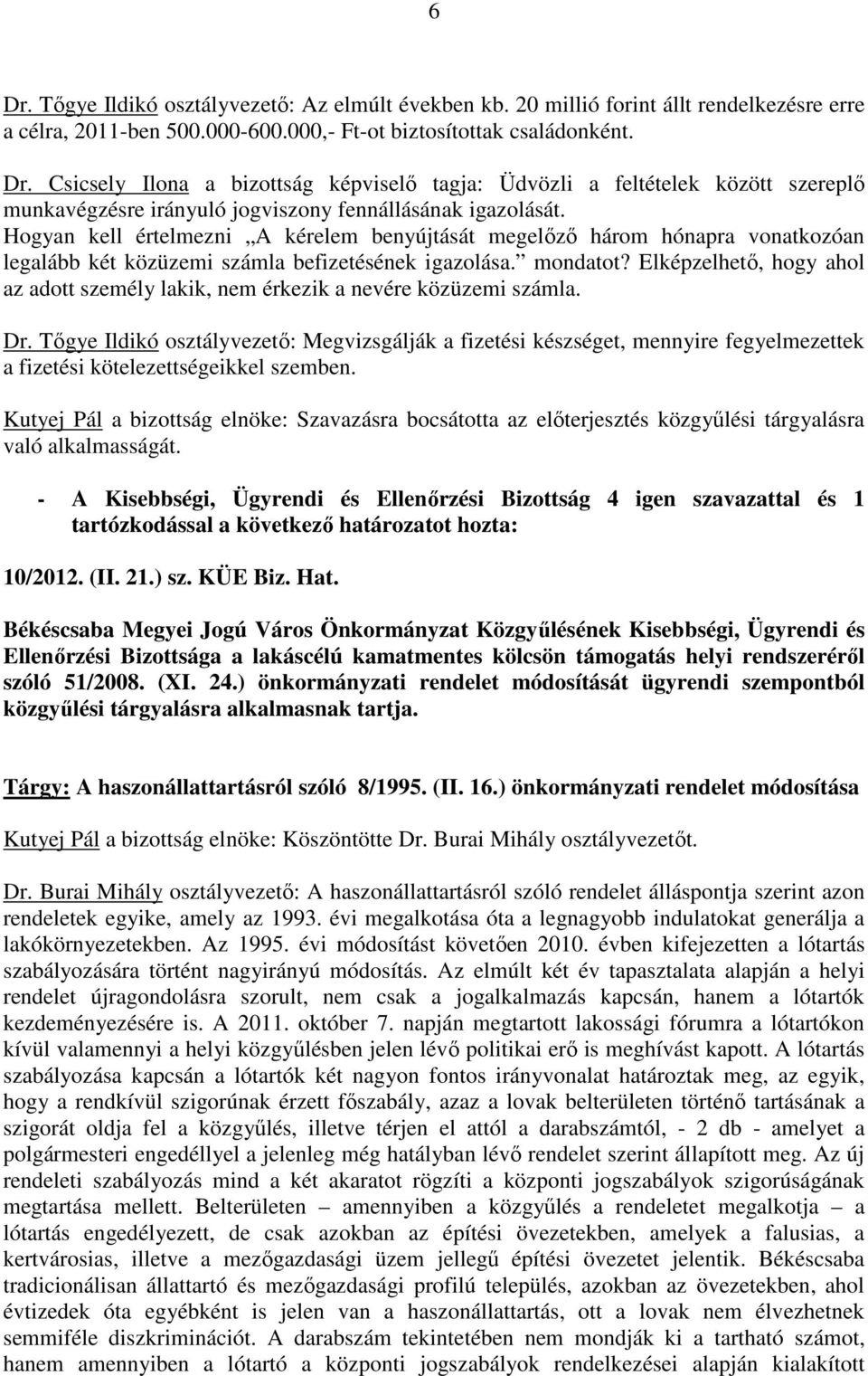 Elképzelhetı, hogy ahol az adott személy lakik, nem érkezik a nevére közüzemi számla. Dr.