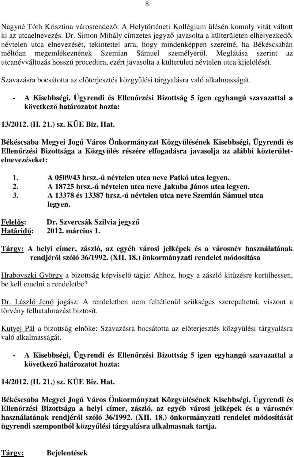 személyérıl. Meglátása szerint az utcanévváltozás hosszú procedúra, ezért javasolta a külterületi névtelen utca kijelölését.