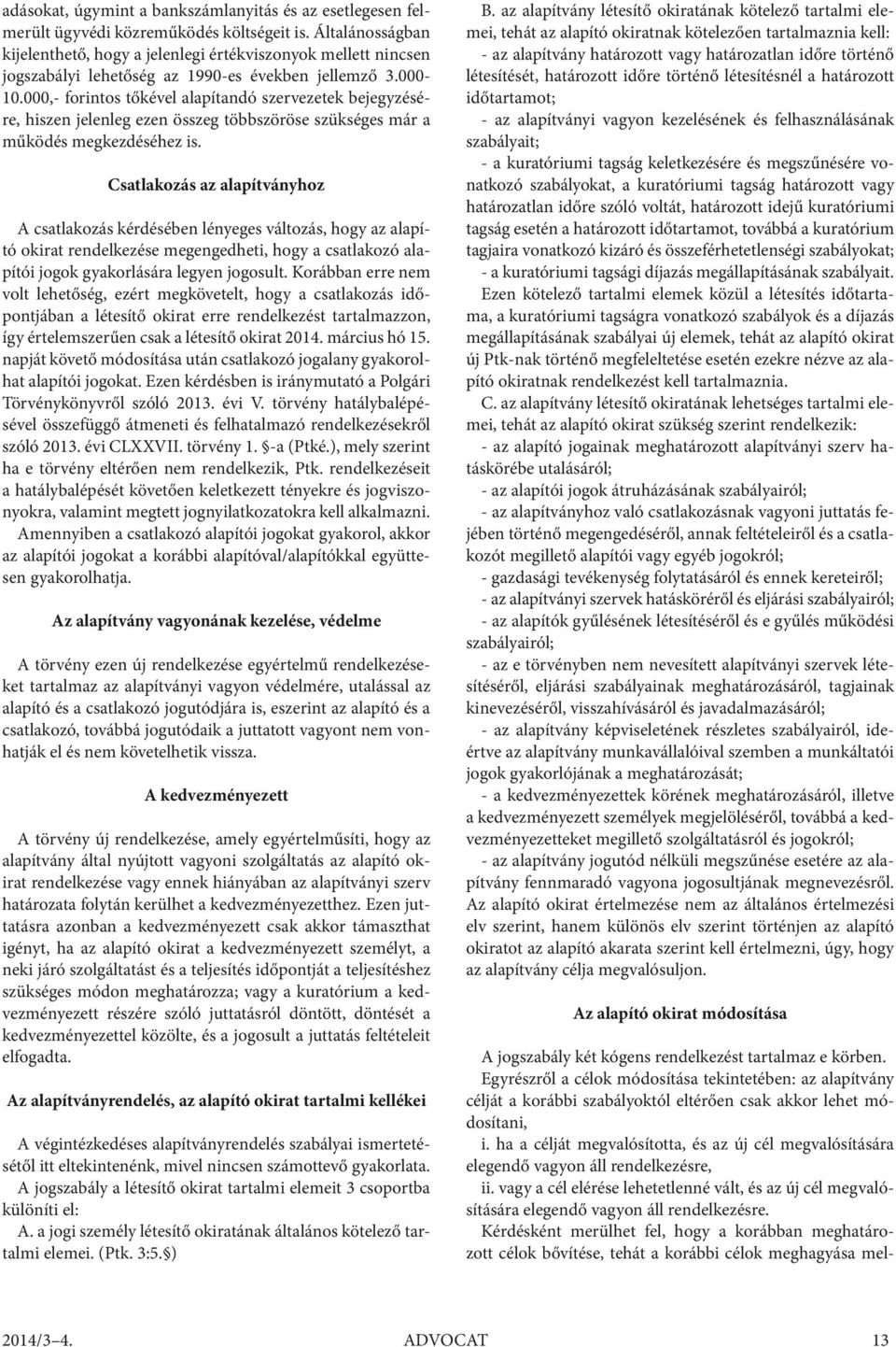 000,- forintos tőkével alapítandó szervezetek bejegyzésére, hiszen jelenleg ezen összeg többszöröse szükséges már a működés megkezdéséhez is.