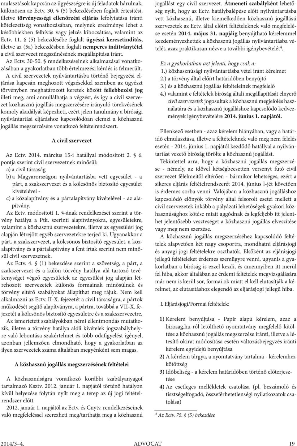 kibocsátása, valamint az Ectv. 11. (5) bekezdésébe foglalt ügyészi keresetindítás, illetve az (5a) bekezdésben foglalt nemperes indítványtétel a civil szervezet megszűnésének megállapítása iránt.