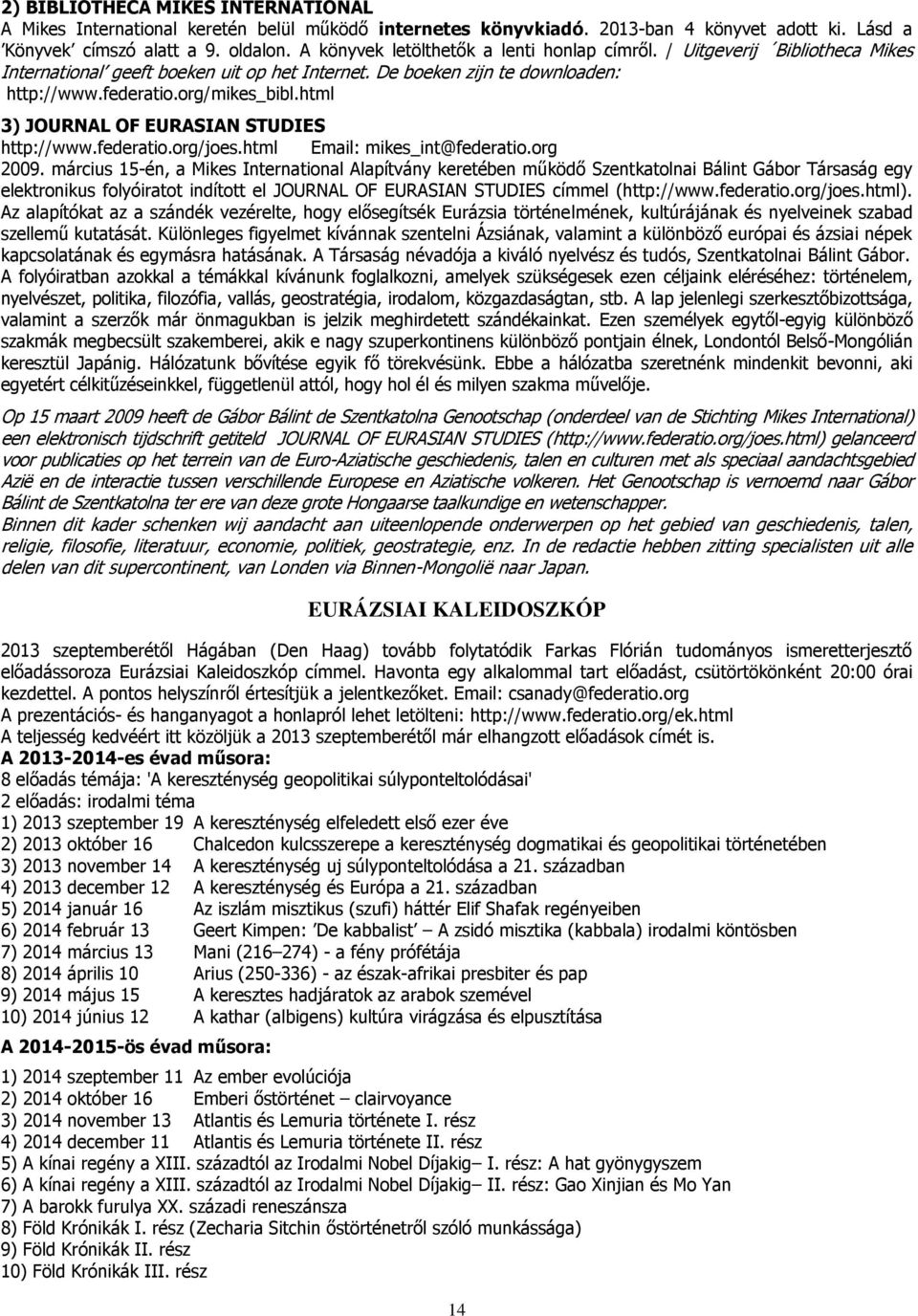 html 3) JOURNAL OF EURASIAN STUDIES http://www.federatio.org/joes.html Email: mikes_int@federatio.org 2009.