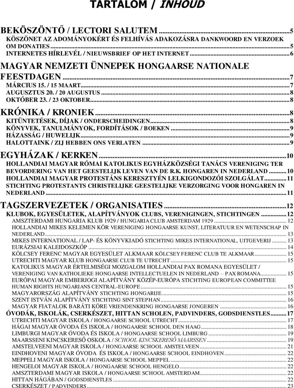 .. 8 KITÜNTETÉSEK, DÍJAK / ONDERSCHEIDINGEN... 8 KÖNYVEK, TANULMÁNYOK, FORDÍTÁSOK / BOEKEN... 9 HÁZASSÁG / HUWELIJK... 9 HALOTTAINK / ZIJ HEBBEN ONS VERLATEN... 9 EGYHÁZAK / KERKEN.