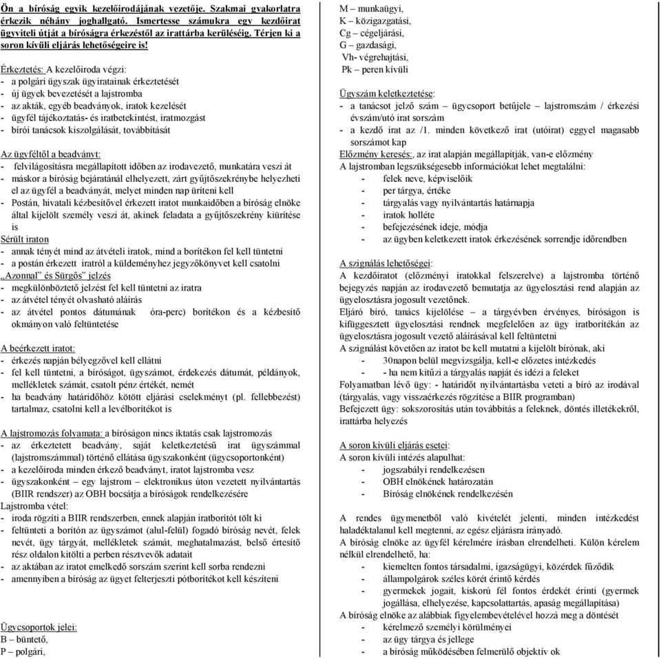 Érkeztetés: A kezelőiroda végzi: - a polgári ügyszak ügyiratainak érkeztetését - új ügyek bevezetését a lajstromba - az akták, egyéb beadványok, iratok kezelését - ügyfél tájékoztatás- és