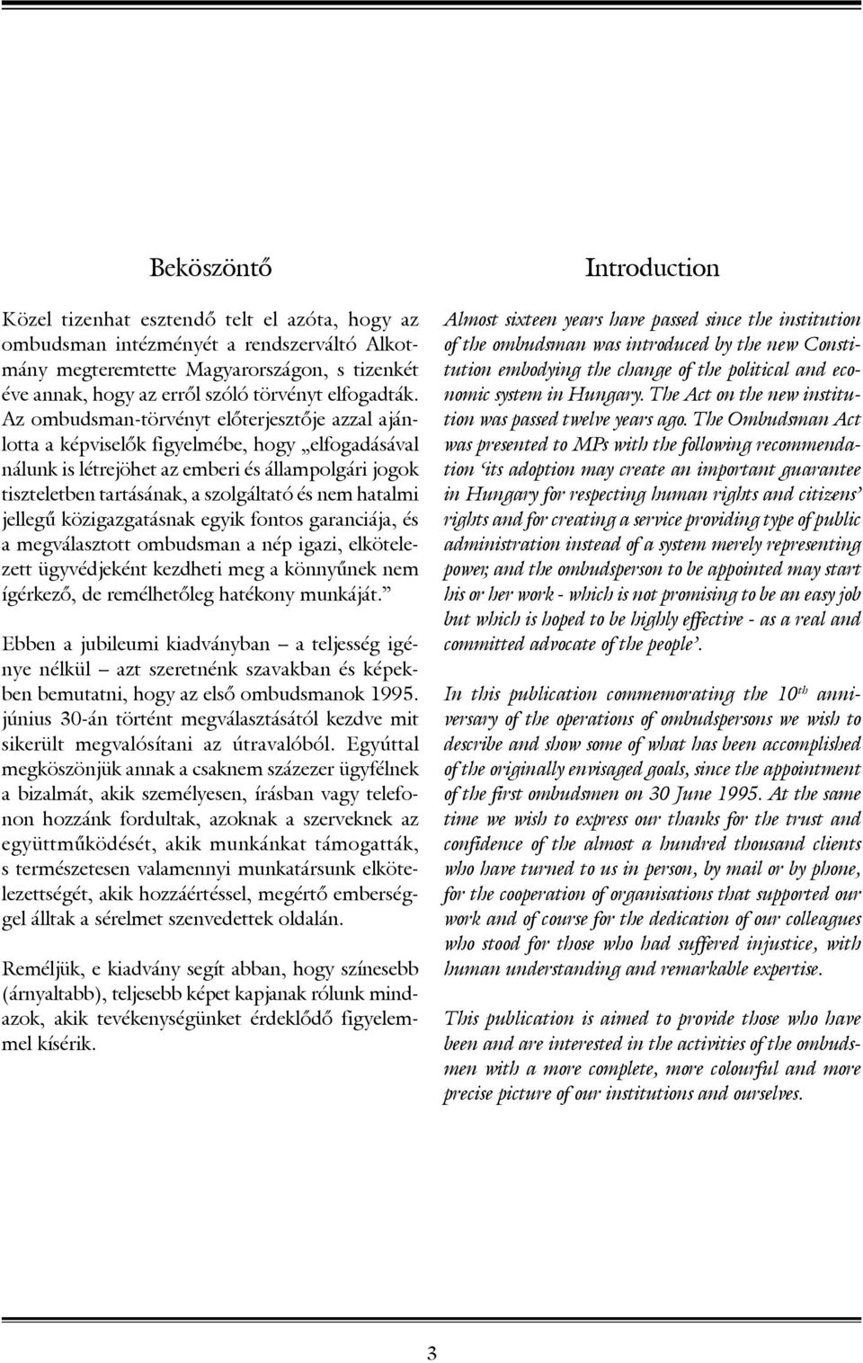 hatalmi jellegű közigazgatásnak egyik fontos garanciája, és a megválasztott ombudsman a nép igazi, elkötelezett ügyvédjeként kezdheti meg a könnyűnek nem ígérkező, de remélhetőleg hatékony munkáját.