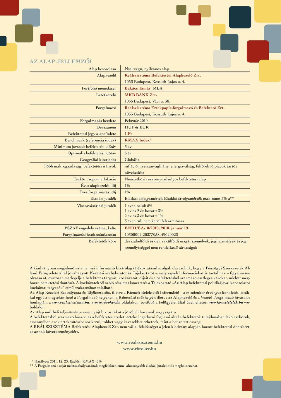 Forgalmazás kezdete Február 2010 Devizanem HUF és EUR Befektetési jegy alapcímlete 1 Ft Benchmark (referencia index) RMAX Index* Minimum javasolt befektetési idôtáv 3 év Optimális befektetési idôtáv