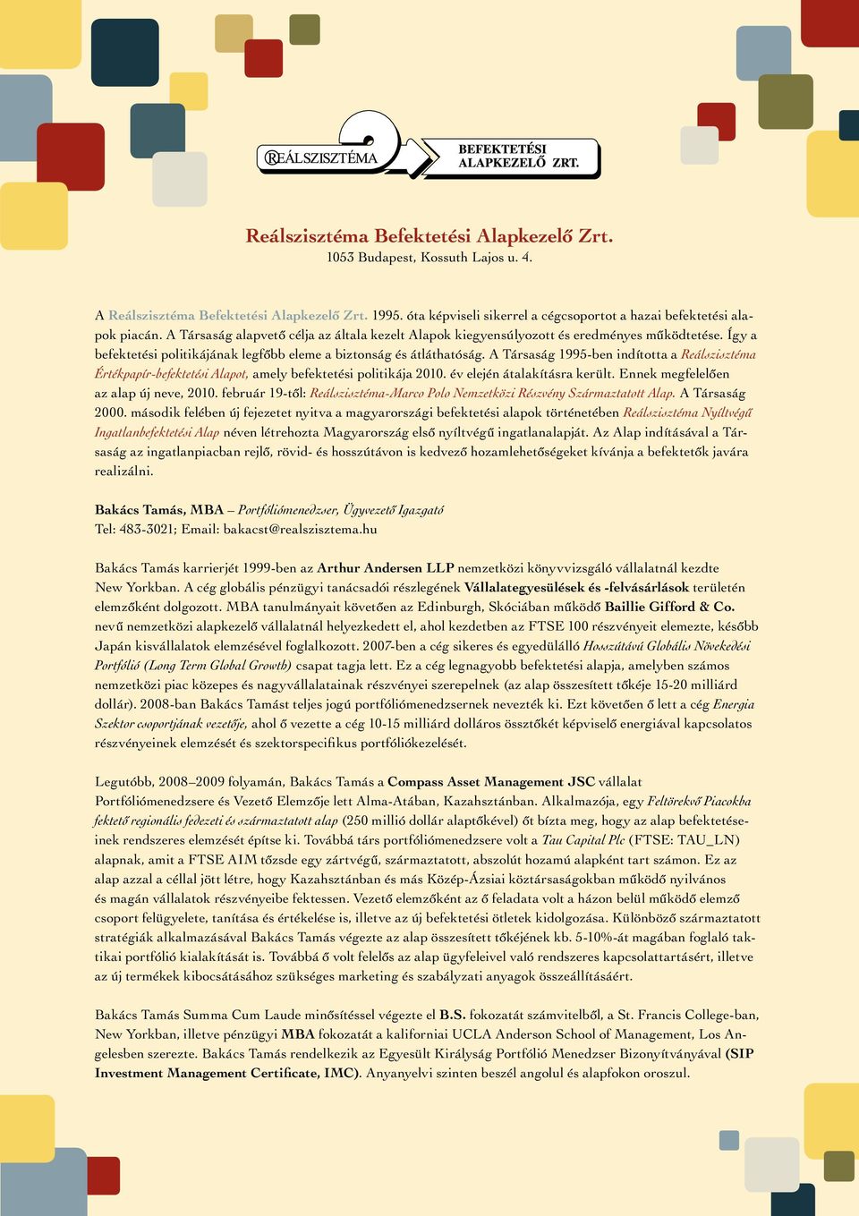 A Társaság 1995-ben indította a Reálszisztéma Értékpapír-befektetési Alapot, amely befektetési politikája 2010. év elején átalakításra került. Ennek megfelelôen az alap új neve, 2010.