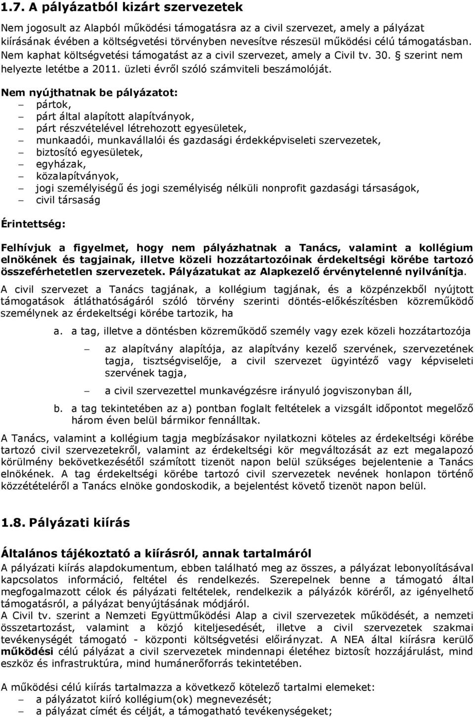 Nem nyújthatnak be pályázatot: pártok, párt által alapított alapítványok, párt részvételével létrehozott egyesületek, munkaadói, munkavállalói és gazdasági érdekképviseleti szervezetek, biztosító